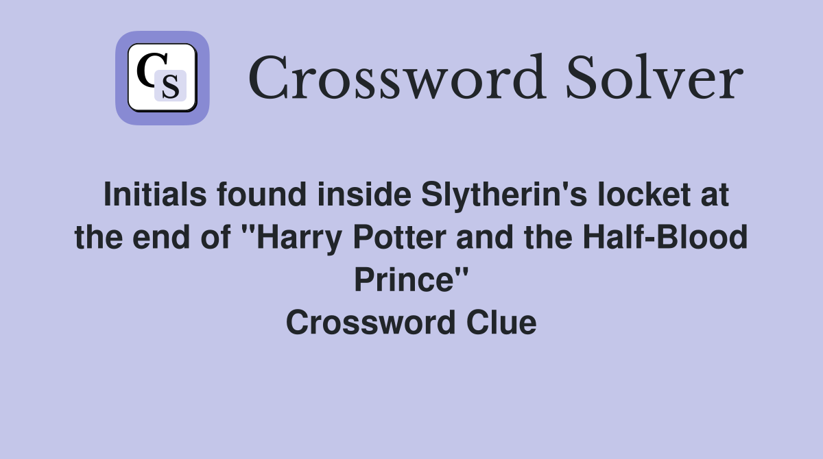 Initials found inside Slytherin's locket at the end of "Harry Potter and the Half-Blood Prince" Crossword Clue