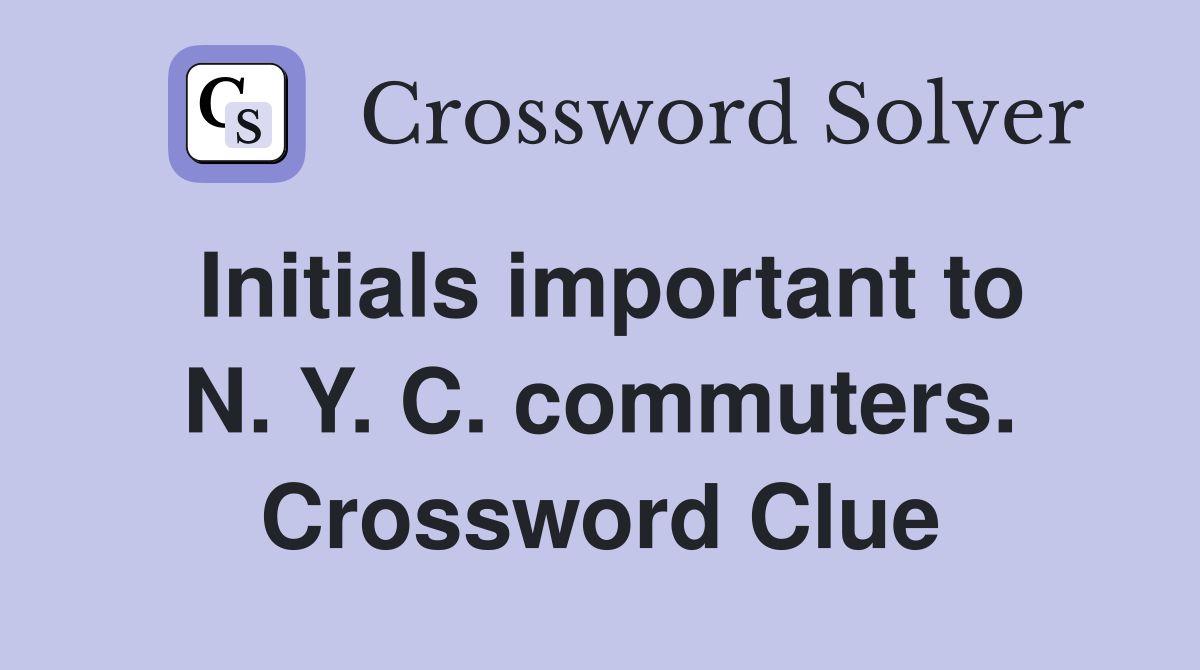 Initials important to N. Y. C. commuters. Crossword Clue