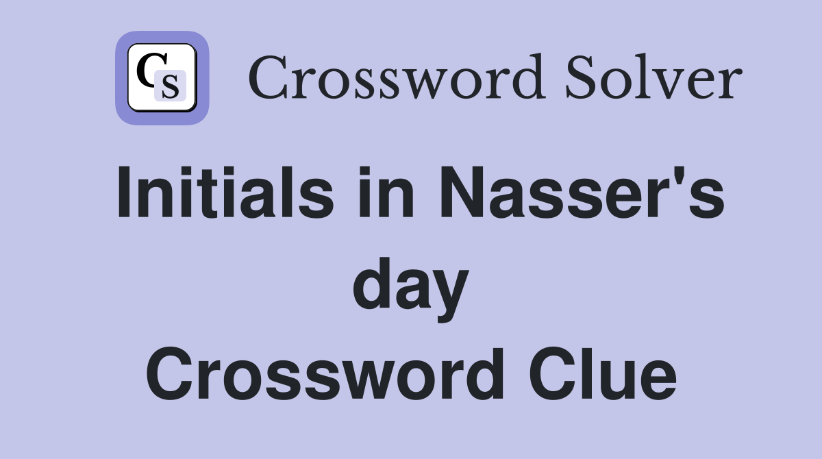 Initials in Nasser's day Crossword Clue