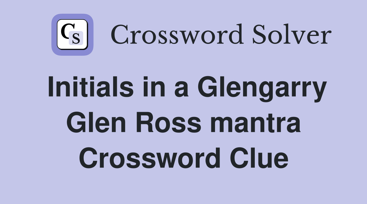 Initials in a Glengarry Glen Ross mantra Crossword Clue