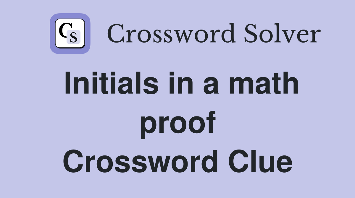 Initials in a math proof Crossword Clue