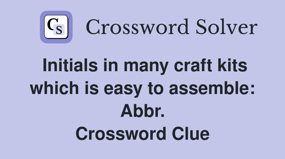 Initials in many craft kits which is easy to assemble: Abbr. Crossword Clue