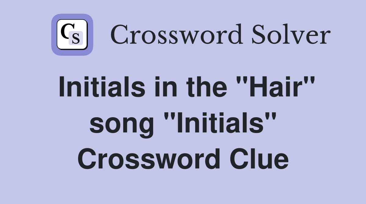Initials in the "Hair" song "Initials" Crossword Clue