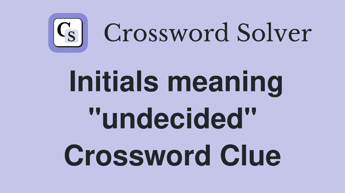 Initials meaning "undecided" Crossword Clue
