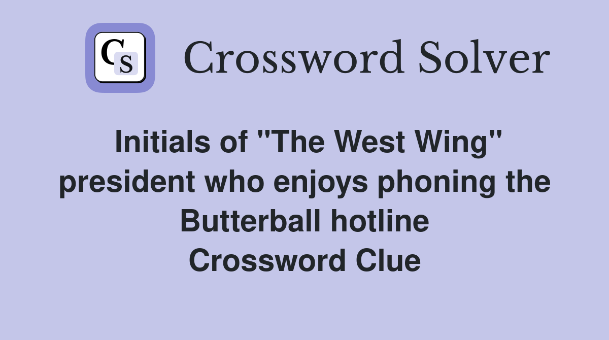 Initials of "The West Wing" president who enjoys phoning the Butterball hotline Crossword Clue