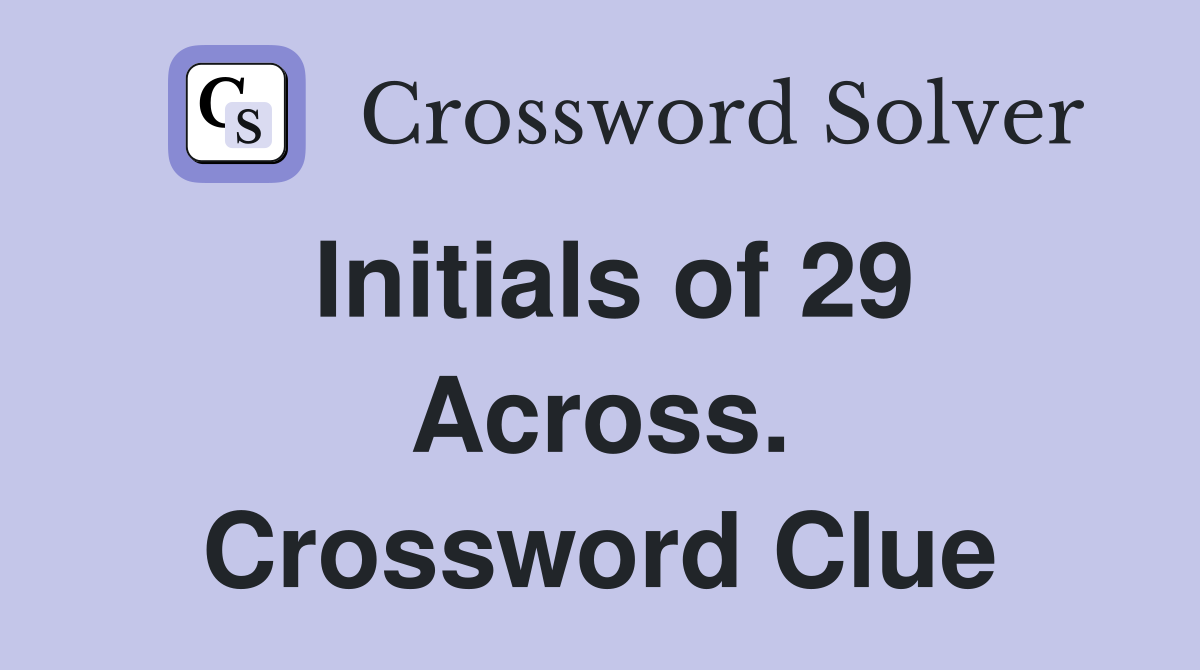 Initials of 29 Across. Crossword Clue