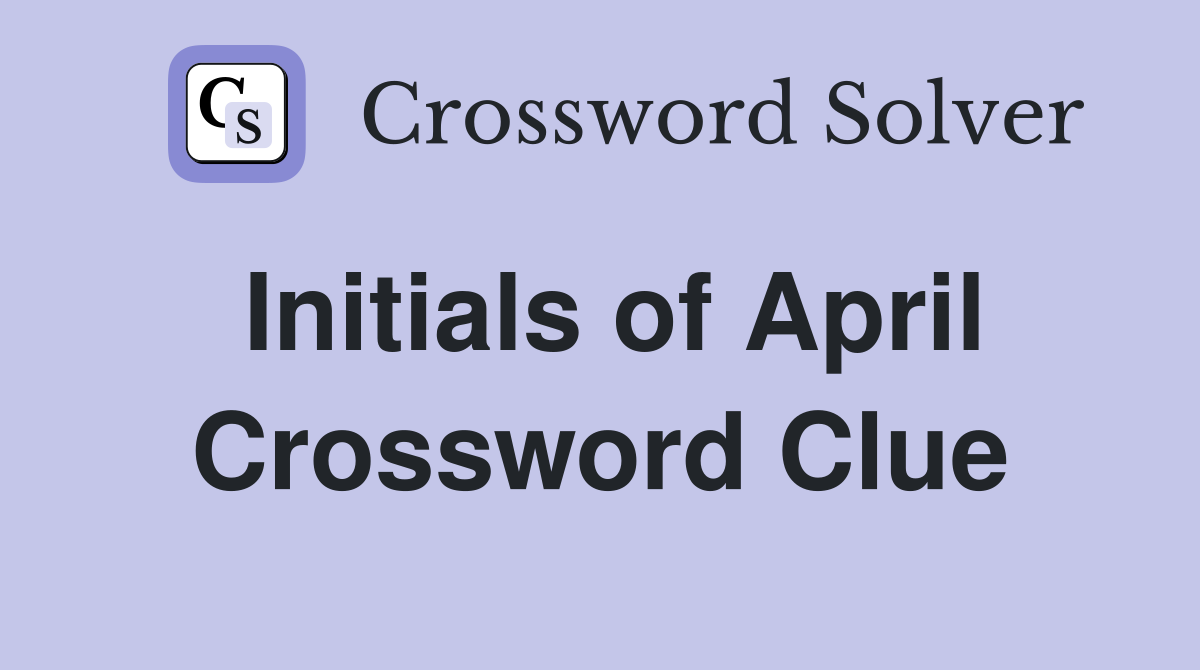 Initials of April Crossword Clue