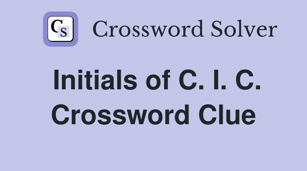 Initials of C. I. C. Crossword Clue