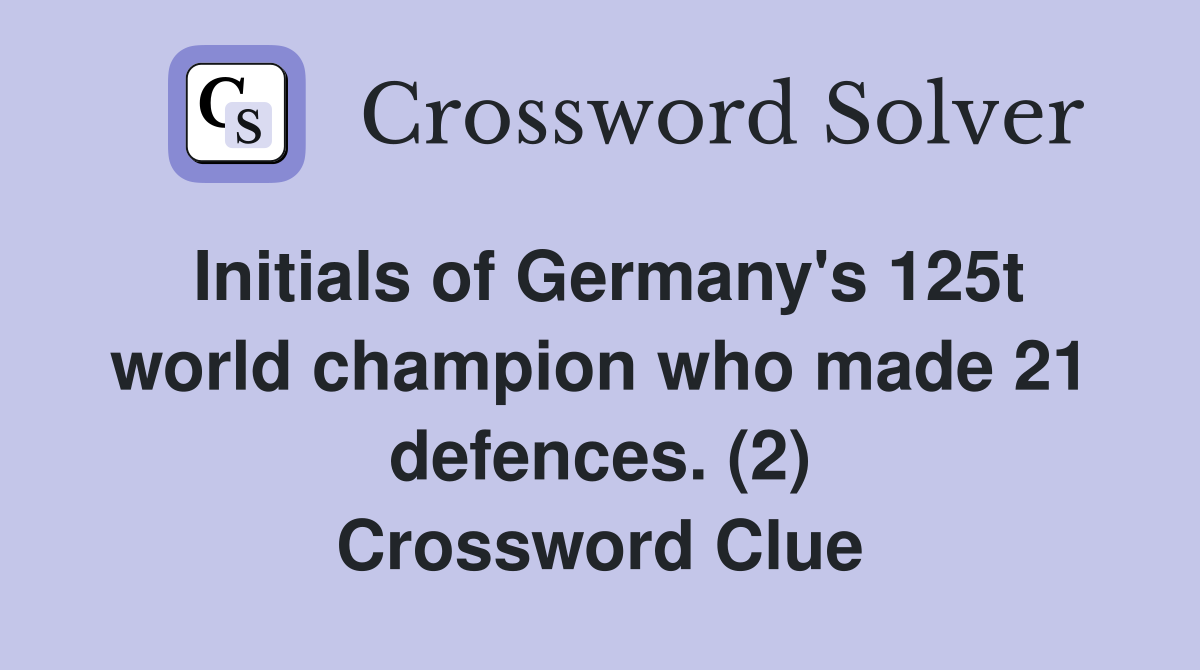 Initials of Germany's 125t world champion who made 21 defences. (2) Crossword Clue