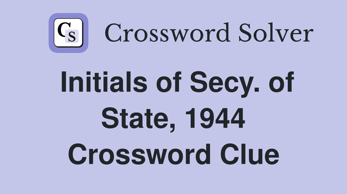 Initials of Secy. of State, 1944 Crossword Clue