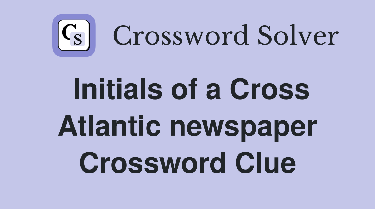 Initials of a Cross Atlantic newspaper Crossword Clue