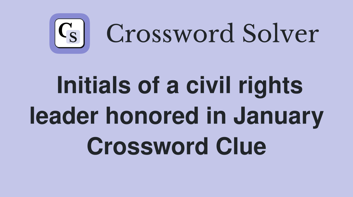 Initials of a civil rights leader honored in January Crossword Clue