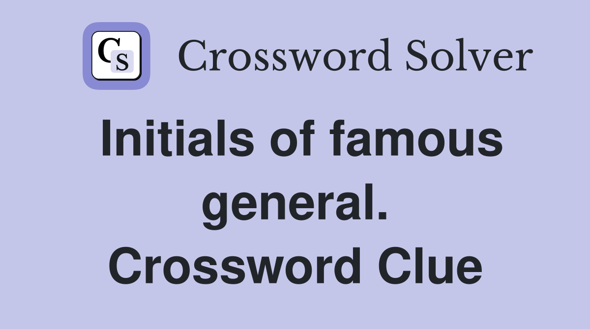 Initials of famous general. Crossword Clue