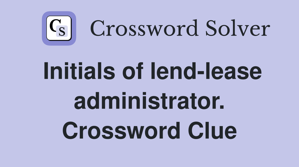 Initials of lend-lease administrator. Crossword Clue