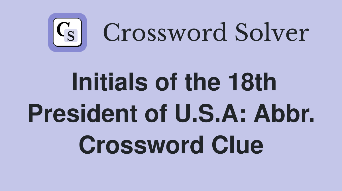 Initials of the 18th President of U.S.A: Abbr. Crossword Clue
