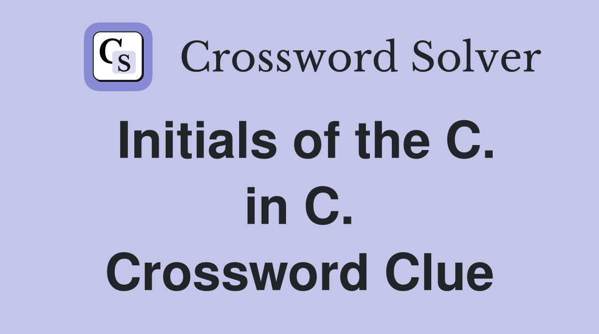 Initials of the C. in C. Crossword Clue