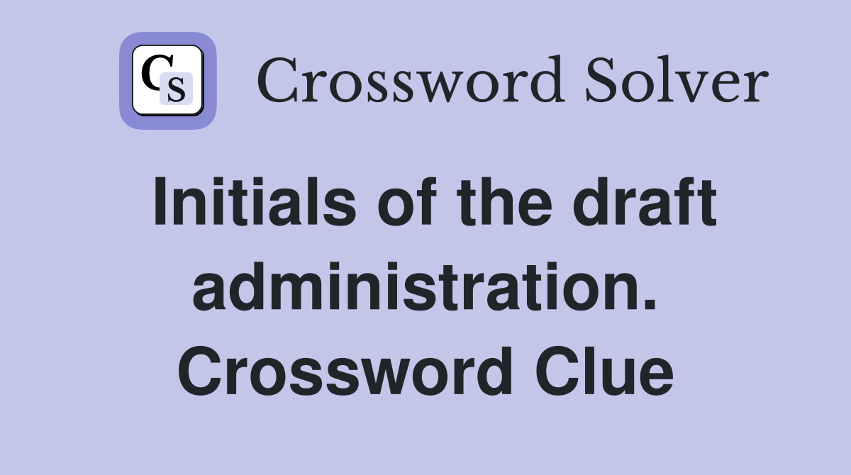 Initials of the draft administration. Crossword Clue