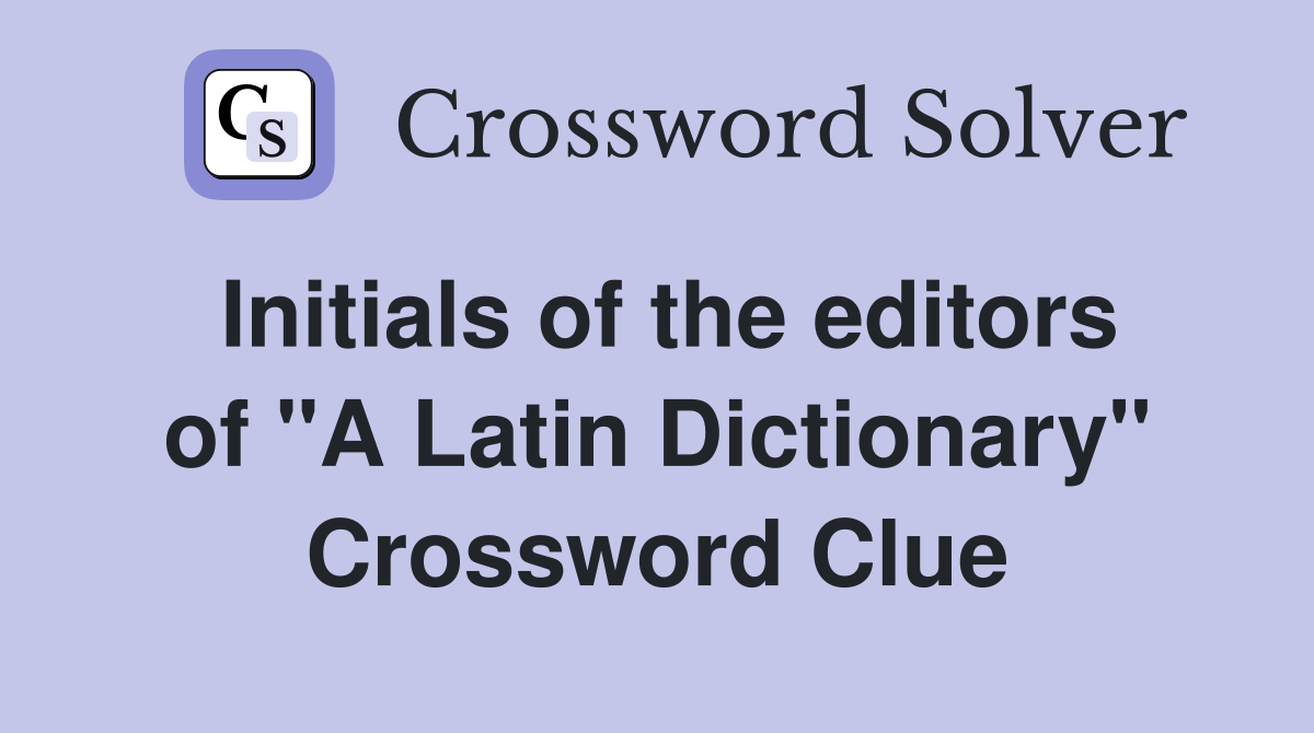 Initials of the editors of "A Latin Dictionary" Crossword Clue