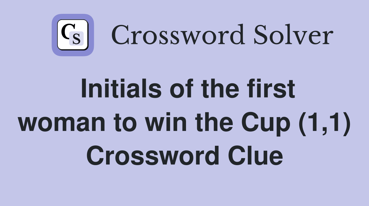 Initials of the first woman to win the Cup (1,1) Crossword Clue