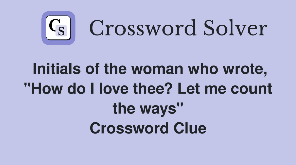 Initials of the woman who wrote, "How do I love thee? Let me count the ways" Crossword Clue