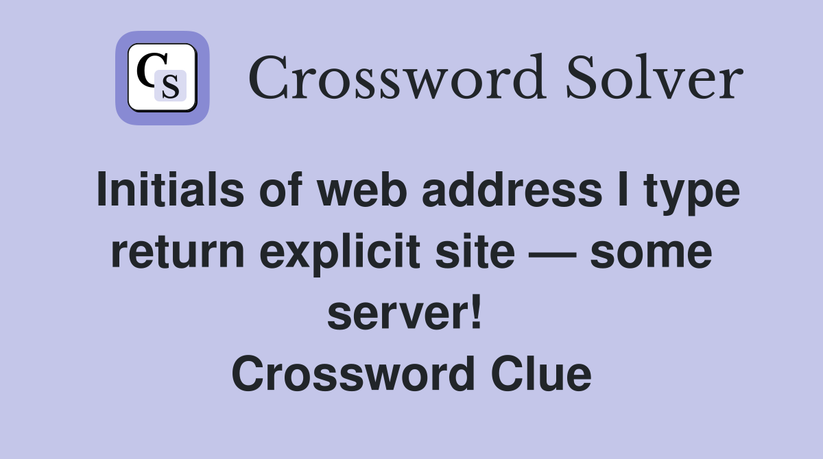 Initials of web address I type return explicit site — some server!  Crossword Clue