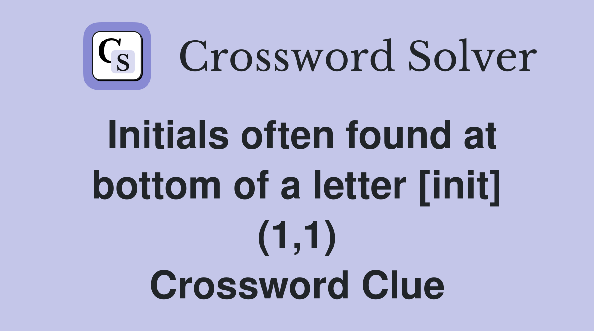 Initials often found at bottom of a letter [init] (1,1) Crossword Clue