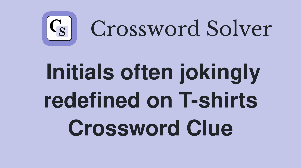Initials often jokingly redefined on T-shirts Crossword Clue