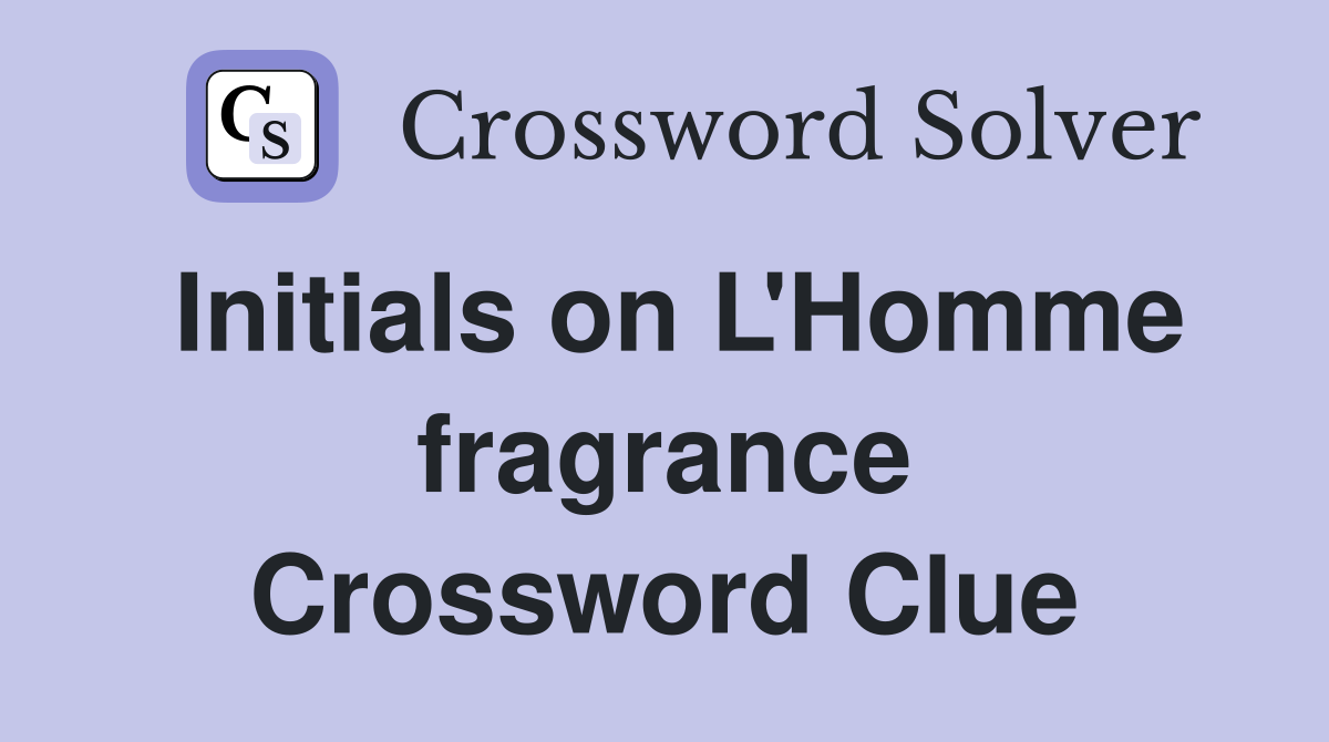 Initials on L'Homme fragrance Crossword Clue