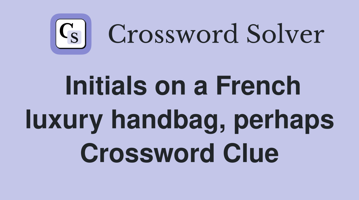 Initials on a French luxury handbag, perhaps Crossword Clue