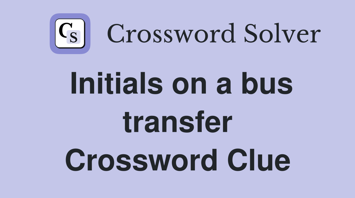 Initials on a bus transfer Crossword Clue