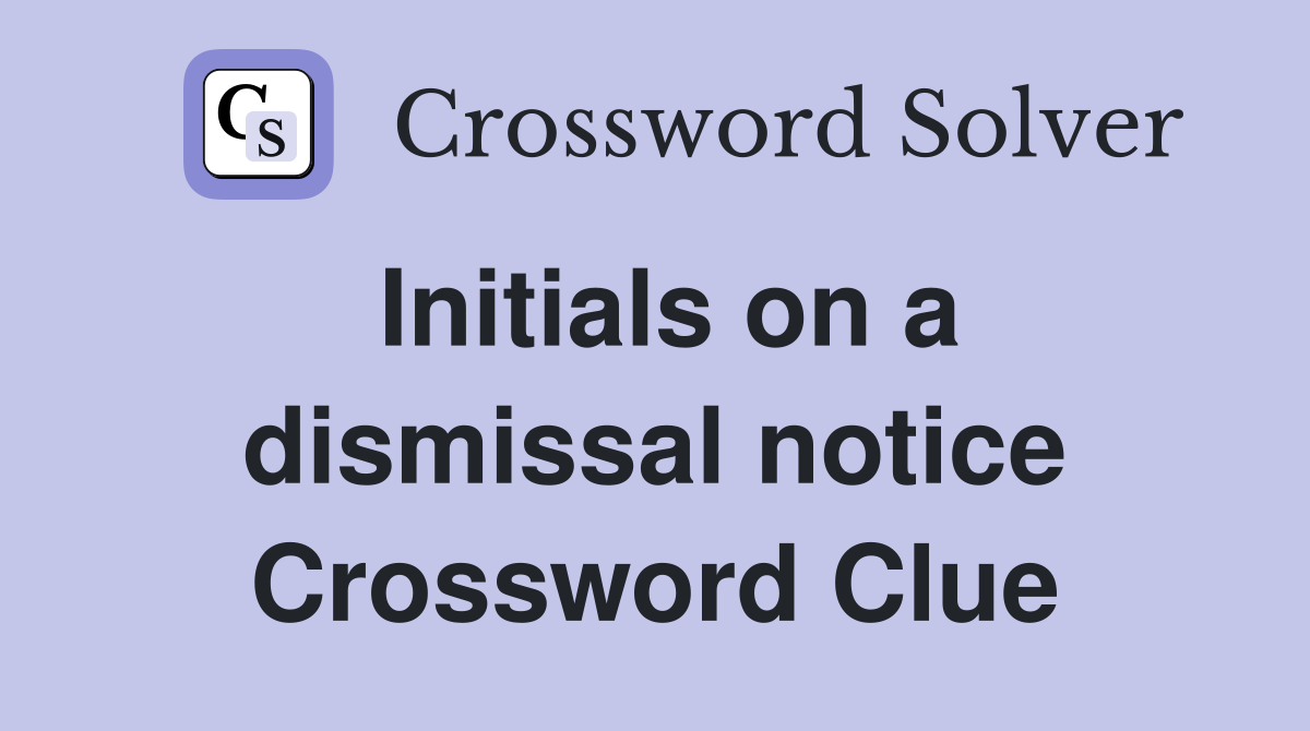 Initials on a dismissal notice Crossword Clue