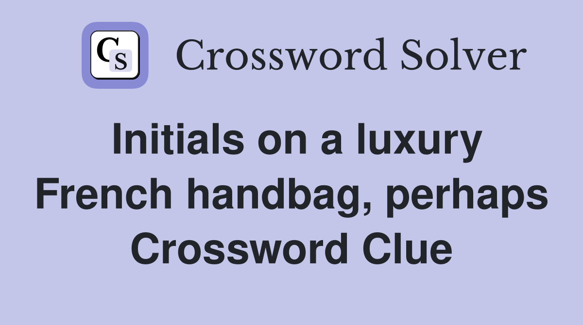 Initials on a luxury French handbag, perhaps Crossword Clue