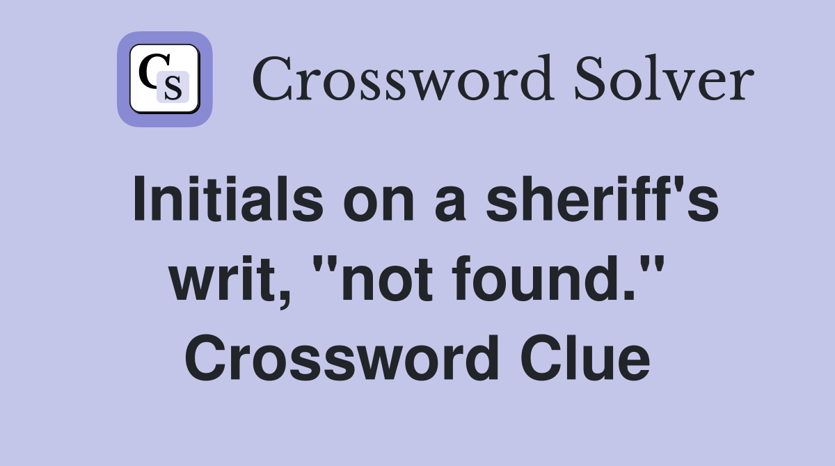 Initials on a sheriff's writ, "not found." Crossword Clue
