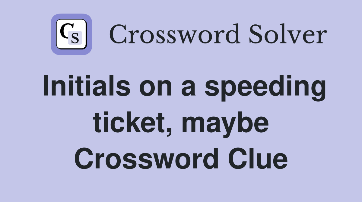 Initials on a speeding ticket, maybe Crossword Clue