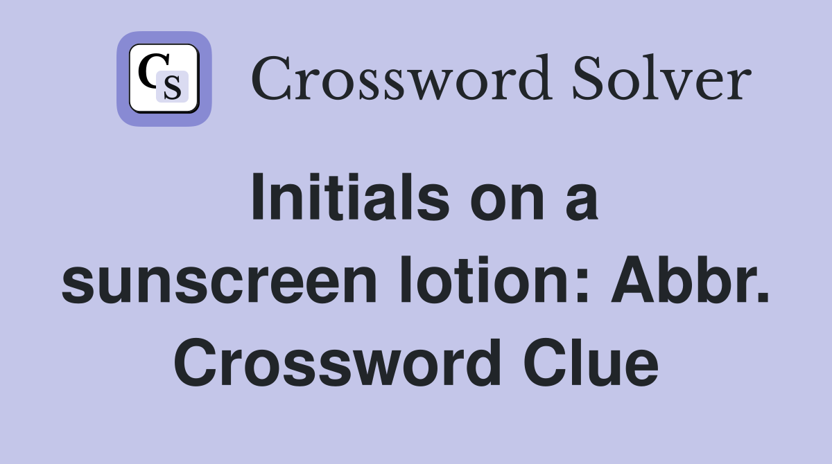 Initials on a sunscreen lotion: Abbr. Crossword Clue