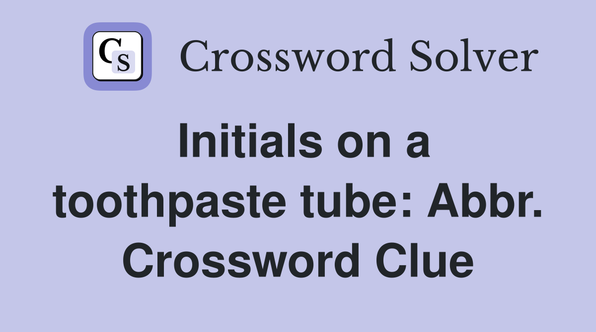 Initials on a toothpaste tube: Abbr. Crossword Clue