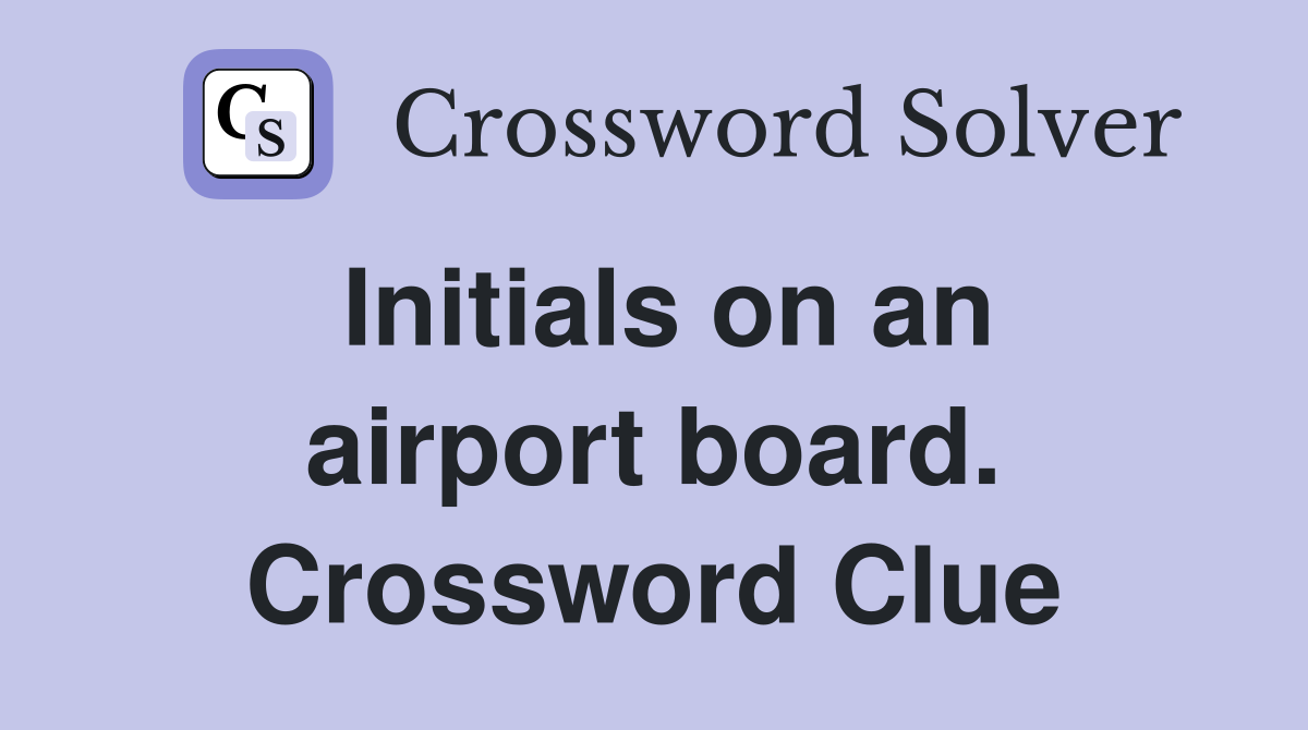 Initials on an airport board. Crossword Clue