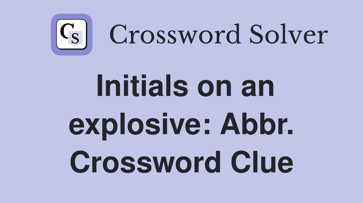 Initials on an explosive: Abbr. Crossword Clue