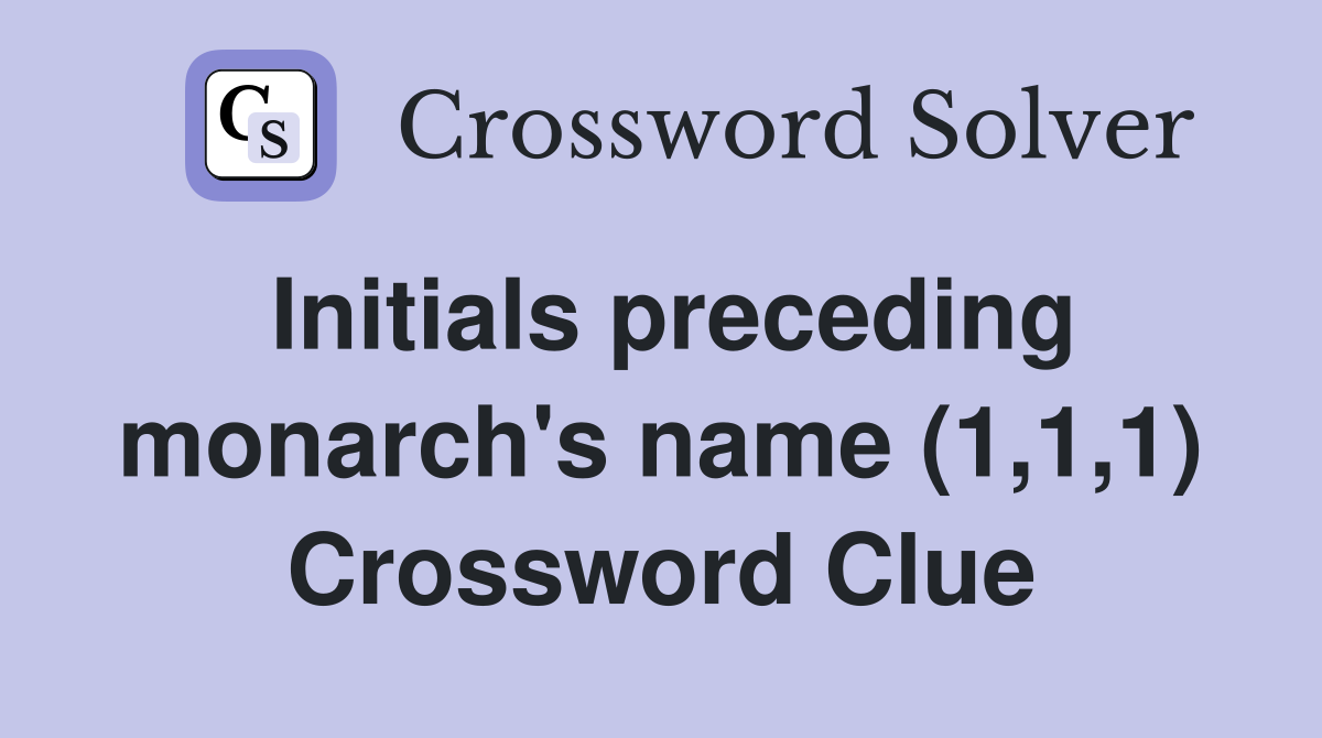 Initials preceding monarch's name (1,1,1) Crossword Clue