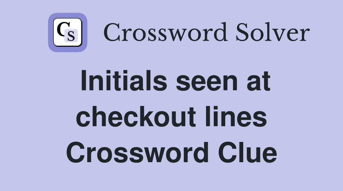 Initials seen at checkout lines Crossword Clue