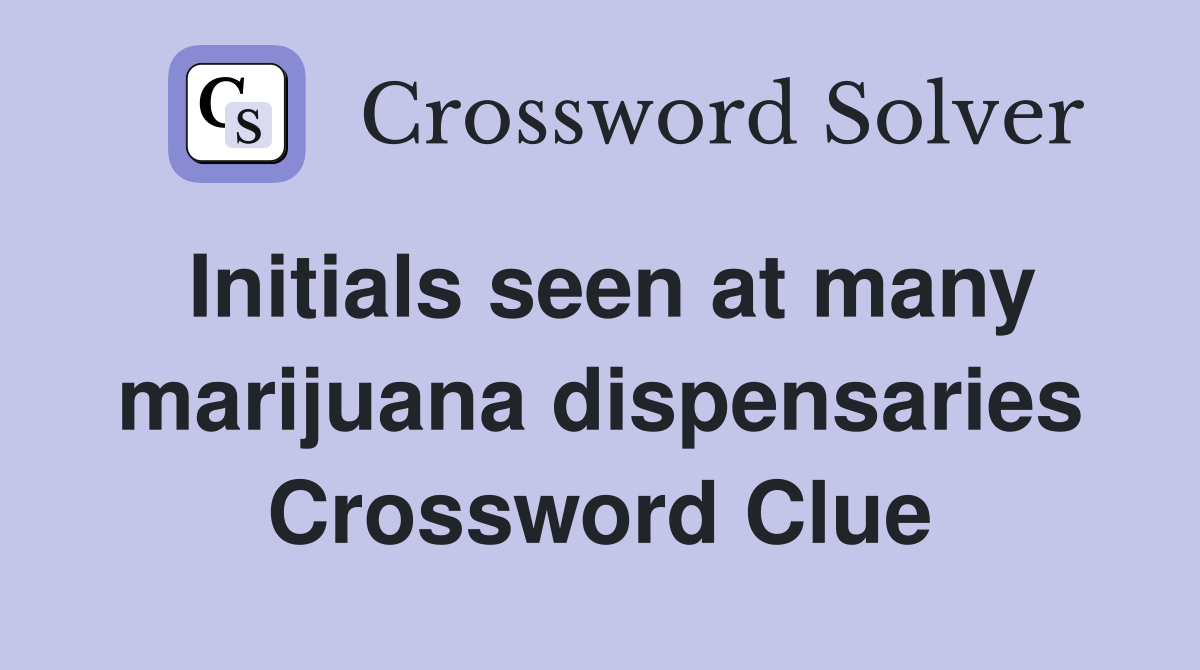 Initials seen at many marijuana dispensaries Crossword Clue
