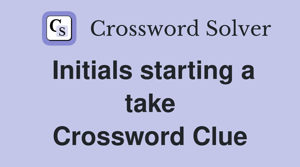 Initials starting a take Crossword Clue