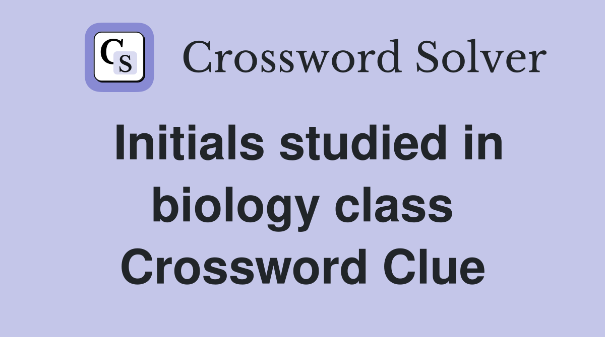 Initials studied in biology class Crossword Clue