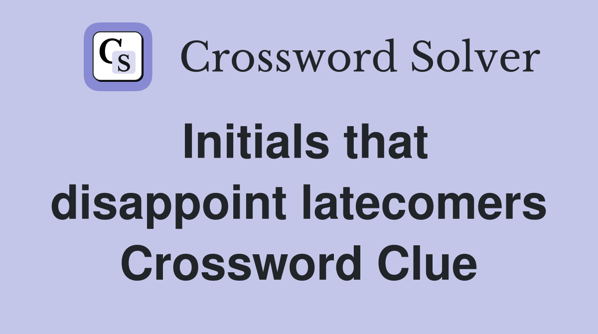 Initials that disappoint latecomers Crossword Clue