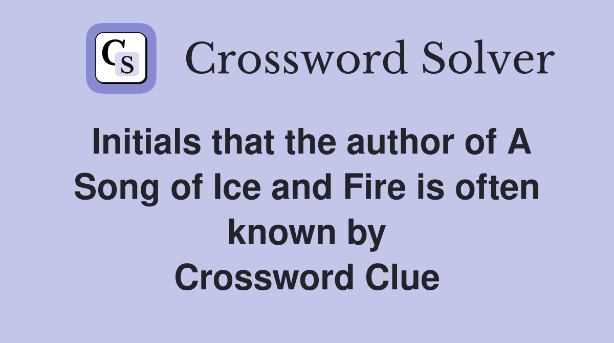 Initials that the author of A Song of Ice and Fire is often known by Crossword Clue