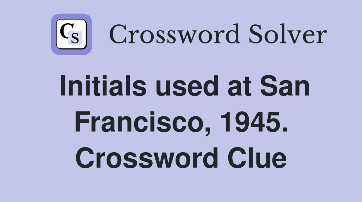 Initials used at San Francisco, 1945. Crossword Clue