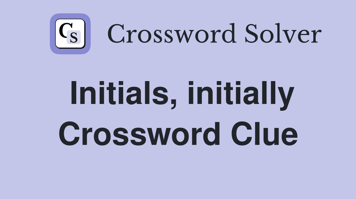 Initials, initially Crossword Clue