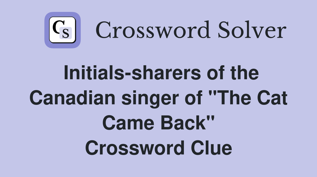 Initials-sharers of the Canadian singer of "The Cat Came Back" Crossword Clue