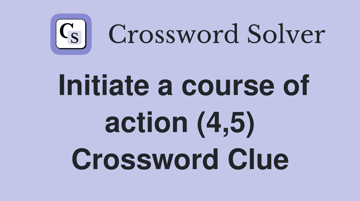 Initiate a course of action (4,5) Crossword Clue