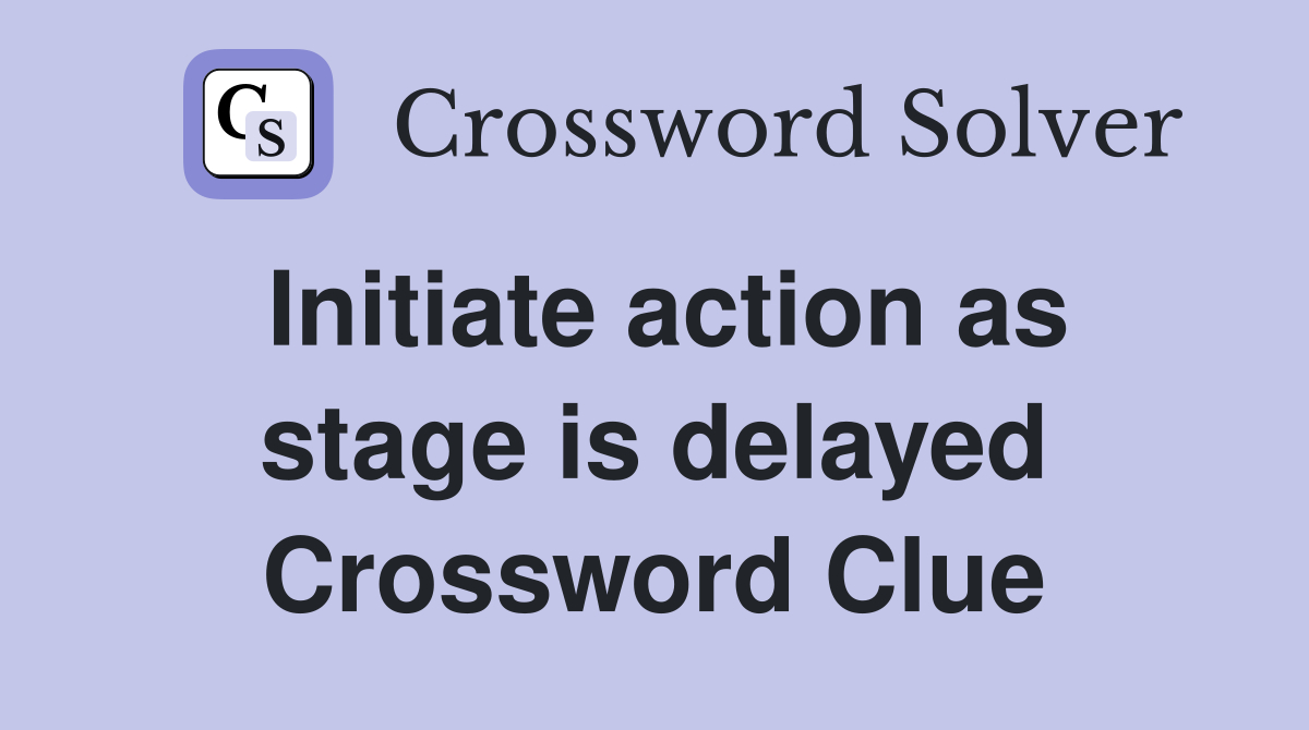 Initiate action as stage is delayed Crossword Clue